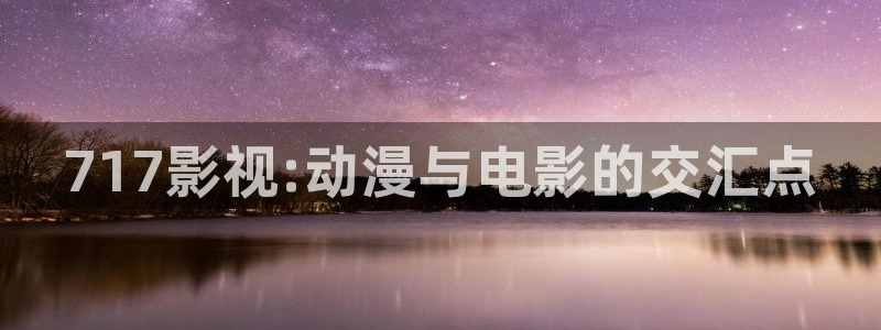 天空影视免费观看电视剧剧情：717影视:动漫与电影的交汇点